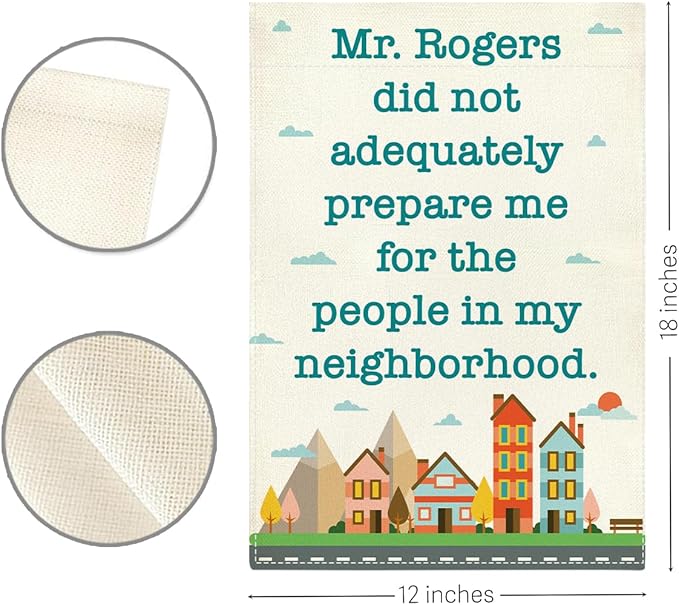 Funny Neighbor Garden Flag Mr Rogers Did Not Adequately Prepare Me for The People In My Neighborhood Small Double Sided Burlap art Stained Glass Style Garden Flags 12 x 18 Inch for Outside